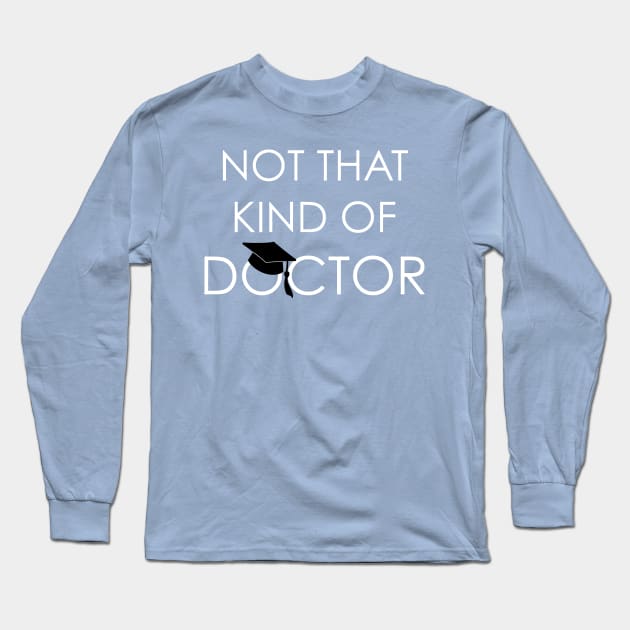 Not That Kind Of Doctor PhD Graduation Long Sleeve T-Shirt by idlei